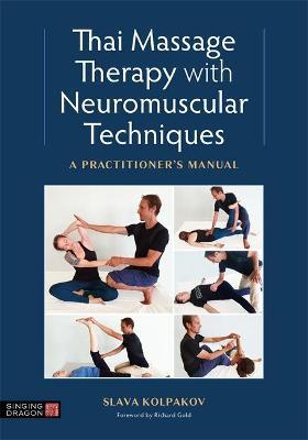 Thai Massage with Neuromuscular Techniques: A Practitioner's Manual - Slava Kolpakov