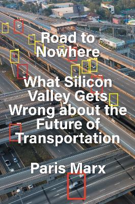 Road to Nowhere: What Silicon Valley Gets Wrong about the Future of Transportation - Paris Marx