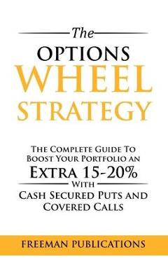 Poza produsului The Options Wheel Strategy: The Complete Guide To Boost Your Portfolio An Extra 15-20% With Cash Secured Puts And Covered Calls - Freeman Publications