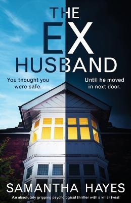 The Ex-Husband: An absolutely gripping psychological thriller with a killer twist - Samantha Hayes