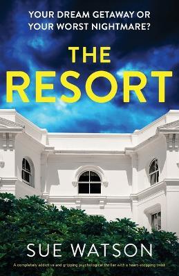 The Resort: A completely addictive and gripping psychological thriller with a heart-stopping twist - Sue Watson