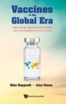Vaccines in the Global Era: How to Deal Safely and Effectively with the Pandemics of Our Time - Rino Rappuoli