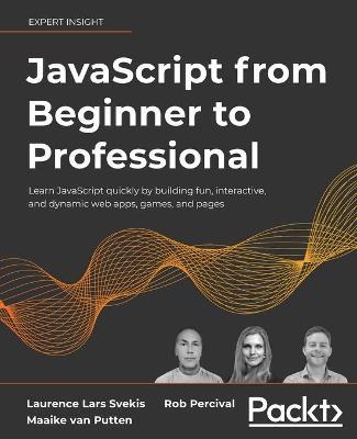JavaScript from Beginner to Professional: Learn JavaScript quickly by building fun, interactive, and dynamic web apps, games, and pages - Laurence Lars Svekis