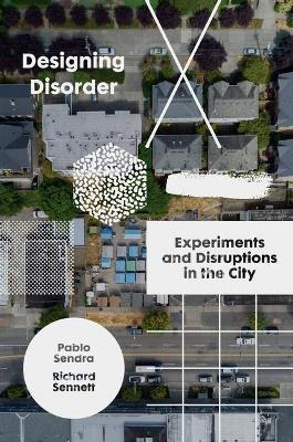Designing Disorder: Experiments and Disruptions in the City - Richard Sennett