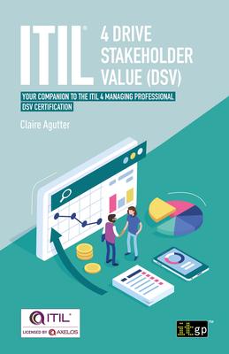 ITIL(R) 4 Drive Stakeholder Value (DSV): Your companion to the ITIL 4 Managing Professional DSV certification - Claire Agutter