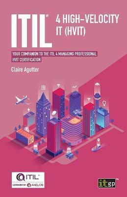 ITIL(R) 4 High-velocity IT (HVIT): Your companion to the ITIL 4 Managing Professional HVIT certification - Claire Agutter