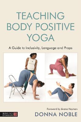 Teaching Body Positive Yoga: A Guide to Inclusivity, Language and Props - Donna Noble