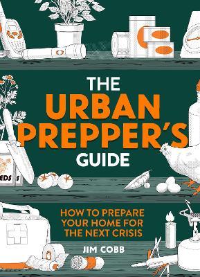 The Urban Prepper's Guide: How to Prepare Your Home for the Next Crisis - Jim Cobb