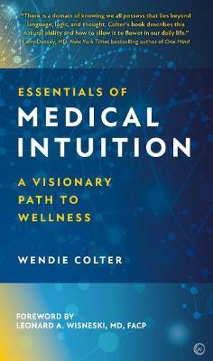 Essentials of Medical Intuition: A Visionary Path to Wellness - Wendie Colter