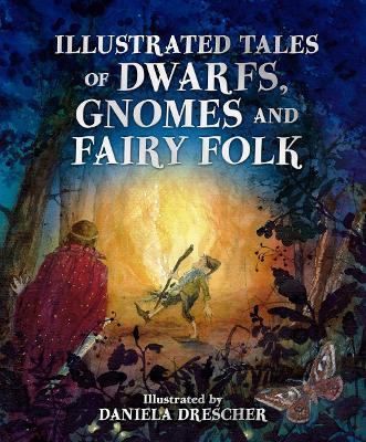 Illustrated Tales of Dwarfs, Gnomes and Fairy Folk - Daniela Drescher