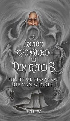 A Beard Tangled in Dreams: The True Story of Rip Van Winkle - Steve Wiley