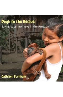 Coperta cărții 'Doyli to the Rescue: Saving baby monkeys in the Amazon - Cathleen Burnham'