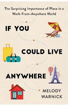 Poza produsului If You Could Live Anywhere: The Surprising Importance of Place in a Work-From-Anywhere World - Melody Warnick