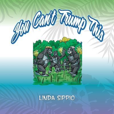 You Can't Trump This! - Linda Sippio