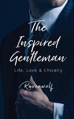 The Inspired Gentleman: Life, Love & Chivalry - Ravenwolf