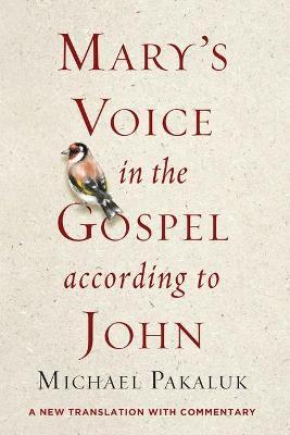 Mary's Voice in the Gospel According to John: A New Translation with Commentary - Michael Pakaluk