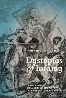 Dystopias of Infamy: Insult and Collective Identity in Early Modern Spain - Javier Irigoyen-garc�a