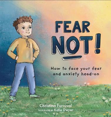 Fear Not: How to Face Your Fear and Anxiety Head on - Christina Furnival