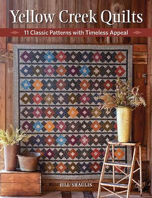 Yellow Creek Quilts: 10 Classic Patterns with Timeless Appeal - Jill Shaulis