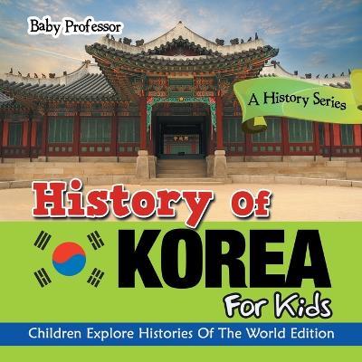 History Of Korea For Kids: A History Series - Children Explore Histories Of The World Edition - Baby Professor