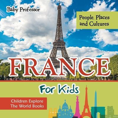 France For Kids: People, Places and Cultures - Children Explore The World Books - Baby Professor