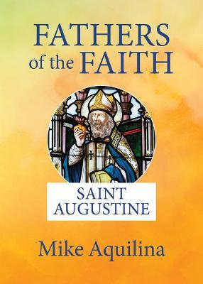 Fathers of the Faith: Saint Augustine - Mike Aquilina