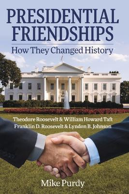 Presidential Friendships: How They Changed History - Mike Purdy