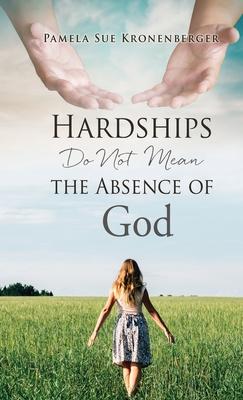 Hardships do not mean the absence of God. - Pamela Sue Kronenberger