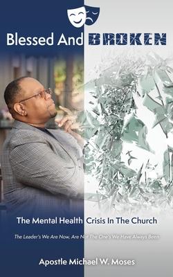 Blessed And Broken: The Mental Health Crisis In The Church - Apostle Michael W. Moses