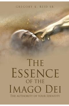 Coperta cărții 'The Essence of the Imago Dei: The authority of your Identity - Gregory K. Reid'