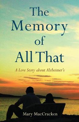 The Memory of All That: A Love Story about Alzheimer's - Mary Maccracken