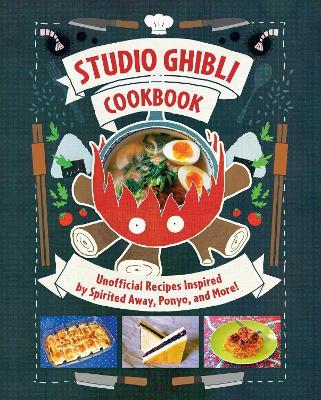 Studio Ghibli Cookbook: Unofficial Recipes Inspired by Spirited Away, Ponyo, and More! - Insight Editions
