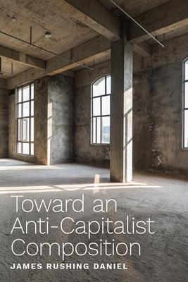 Toward an Anti-Capitalist Composition - James Rushing Daniel