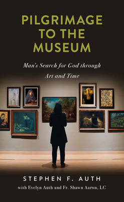 Pilgrimage to the Museum: Man's Search for God Through Art and Time - Stephen F. Auth