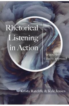 Rhetorical Listening in Action: A Concept-Tactic Approach - Krista Ratcliffe