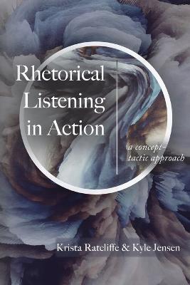 Rhetorical Listening in Action: A Concept-Tactic Approach - Krista Ratcliffe