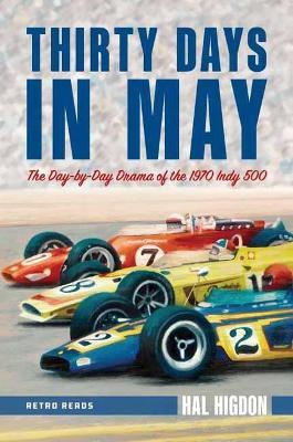 Thirty Days in May: The Day-By-Day Drama of the 1970 Indy 500 - Hal Higdon