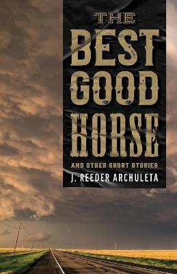 The Best Good Horse: And Other Short Stories - J. Reeder Archuleta