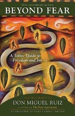 Beyond Fear: A Toltec Guide to Freedom and Joy: The Teachings of Don Miguel Ruiz - Don Ruiz