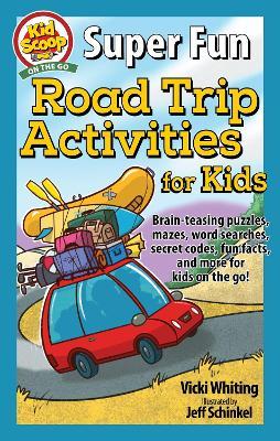 Super Fun Road Trip Activities for Kids: Brain-Teasing Puzzles, Mazes, Word Searches, Secret Codes, Fun Facts, and More for Kids on the Go! - Vicki Whiting
