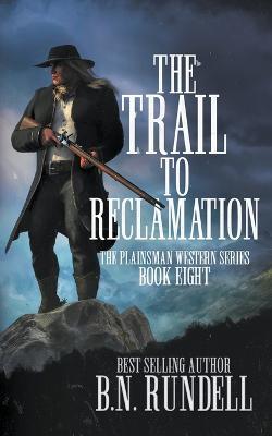 The Trail to Reclamation: A Classic Western Series - B. N. Rundell