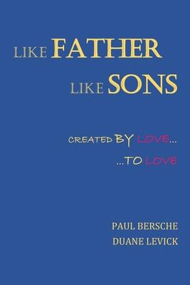 Like Father-Like Sons: Created By Love... ...To Love - Paul Bersche