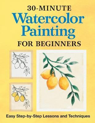 30-Minute Watercolor Painting for Beginners: Easy Step-By-Step Lessons and Techniques - Rockridge Press