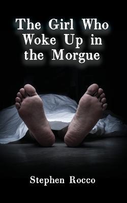 The Girl Who Woke Up in the Morgue - Stephen Rocco