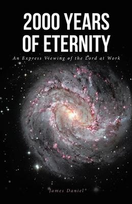 2000 Years of Eternity: An Express Viewing of the Lord at Work - James Daniel