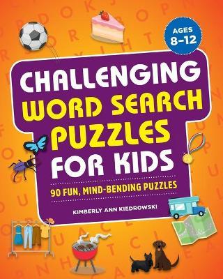 Challenging Word Search Puzzles for Kids: 90 Fun, Mind-Bending Puzzles - Kimberly Ann Kiedrowski