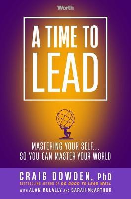 A Time to Lead: Mastering Your Self . . . So You Can Master Your World - Craig Dowden