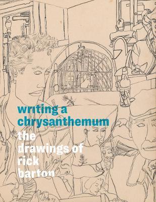 Writing a Chrysanthemum: The Drawings of Rick Barton - Rick Barton