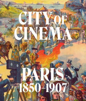 City of Cinema: Paris 1850-1907 - Leah Lehmbeck
