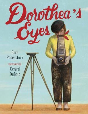 Dorothea's Eyes: Dorothea Lange Photographs the Truth - Barb Rosenstock